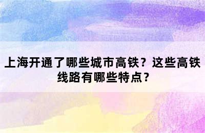 上海开通了哪些城市高铁？这些高铁线路有哪些特点？