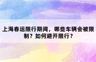 上海春运限行期间，哪些车辆会被限制？如何避开限行？