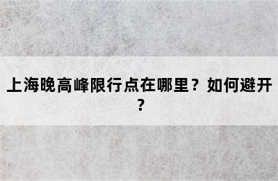 上海晚高峰限行点在哪里？如何避开？