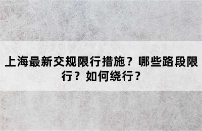 上海最新交规限行措施？哪些路段限行？如何绕行？