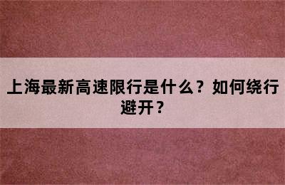 上海最新高速限行是什么？如何绕行避开？
