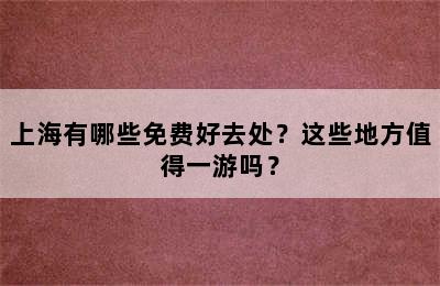 上海有哪些免费好去处？这些地方值得一游吗？