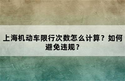上海机动车限行次数怎么计算？如何避免违规？