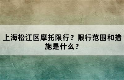 上海松江区摩托限行？限行范围和措施是什么？