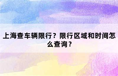 上海查车辆限行？限行区域和时间怎么查询？