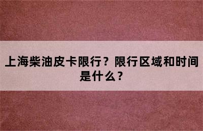 上海柴油皮卡限行？限行区域和时间是什么？