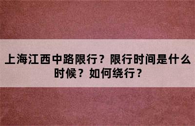 上海江西中路限行？限行时间是什么时候？如何绕行？