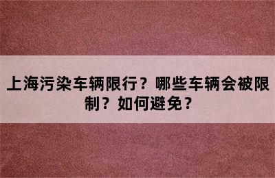 上海污染车辆限行？哪些车辆会被限制？如何避免？