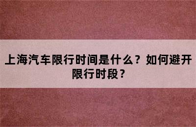 上海汽车限行时间是什么？如何避开限行时段？