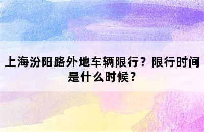 上海汾阳路外地车辆限行？限行时间是什么时候？