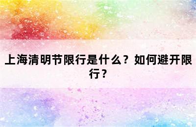 上海清明节限行是什么？如何避开限行？