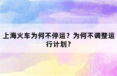 上海火车为何不停运？为何不调整运行计划？
