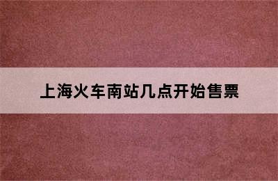 上海火车南站几点开始售票