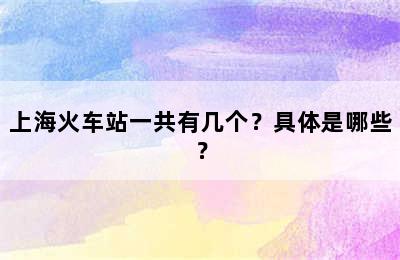 上海火车站一共有几个？具体是哪些？