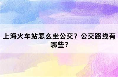 上海火车站怎么坐公交？公交路线有哪些？