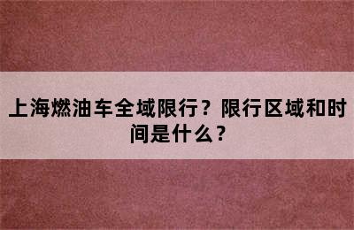 上海燃油车全域限行？限行区域和时间是什么？