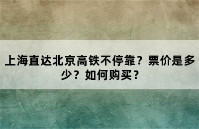 上海直达北京高铁不停靠？票价是多少？如何购买？