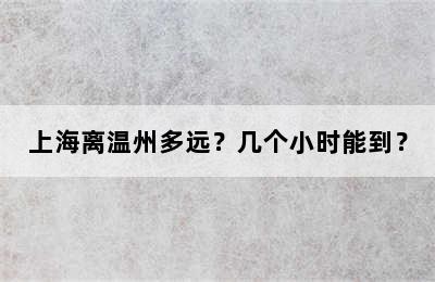 上海离温州多远？几个小时能到？