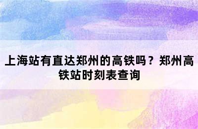 上海站有直达郑州的高铁吗？郑州高铁站时刻表查询