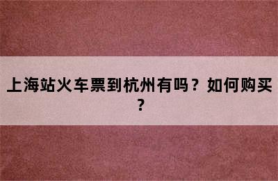 上海站火车票到杭州有吗？如何购买？