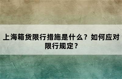 上海箱货限行措施是什么？如何应对限行规定？