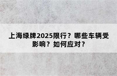 上海绿牌2025限行？哪些车辆受影响？如何应对？