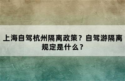 上海自驾杭州隔离政策？自驾游隔离规定是什么？