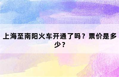 上海至南阳火车开通了吗？票价是多少？