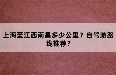 上海至江西南昌多少公里？自驾游路线推荐？