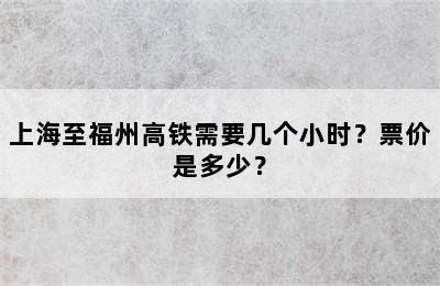 上海至福州高铁需要几个小时？票价是多少？