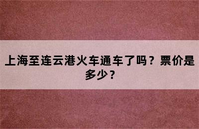 上海至连云港火车通车了吗？票价是多少？