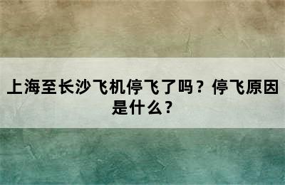上海至长沙飞机停飞了吗？停飞原因是什么？