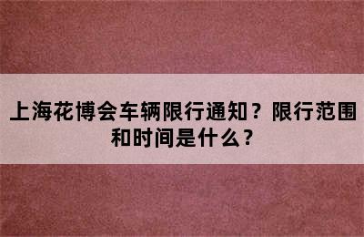 上海花博会车辆限行通知？限行范围和时间是什么？