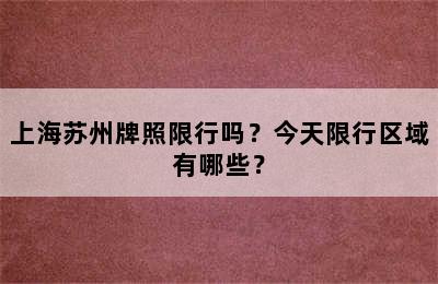 上海苏州牌照限行吗？今天限行区域有哪些？