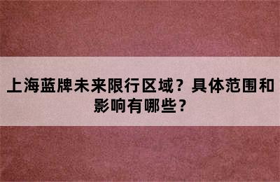 上海蓝牌未来限行区域？具体范围和影响有哪些？