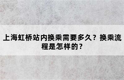 上海虹桥站内换乘需要多久？换乘流程是怎样的？