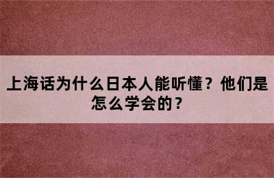 上海话为什么日本人能听懂？他们是怎么学会的？