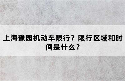 上海豫园机动车限行？限行区域和时间是什么？