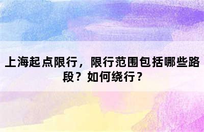 上海起点限行，限行范围包括哪些路段？如何绕行？