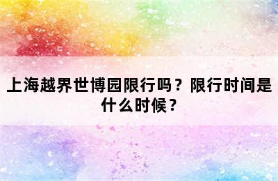 上海越界世博园限行吗？限行时间是什么时候？