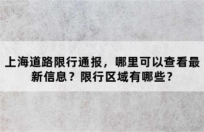 上海道路限行通报，哪里可以查看最新信息？限行区域有哪些？