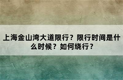 上海金山湾大道限行？限行时间是什么时候？如何绕行？
