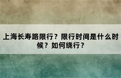上海长寿路限行？限行时间是什么时候？如何绕行？