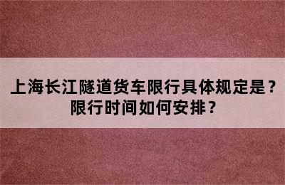 上海长江隧道货车限行具体规定是？限行时间如何安排？