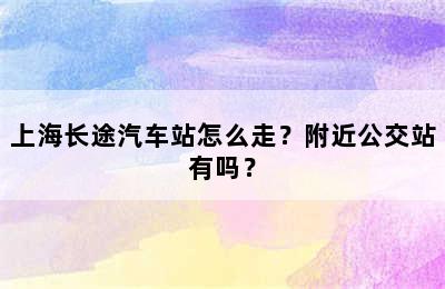 上海长途汽车站怎么走？附近公交站有吗？