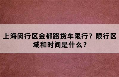 上海闵行区金都路货车限行？限行区域和时间是什么？