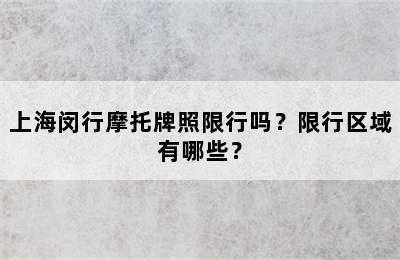 上海闵行摩托牌照限行吗？限行区域有哪些？