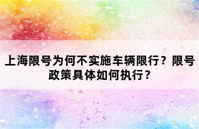 上海限号为何不实施车辆限行？限号政策具体如何执行？