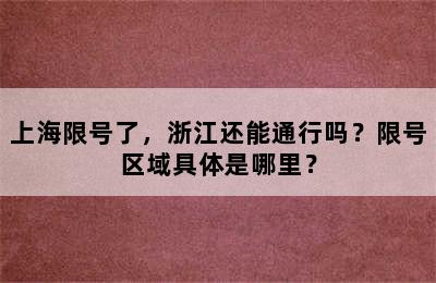上海限号了，浙江还能通行吗？限号区域具体是哪里？
