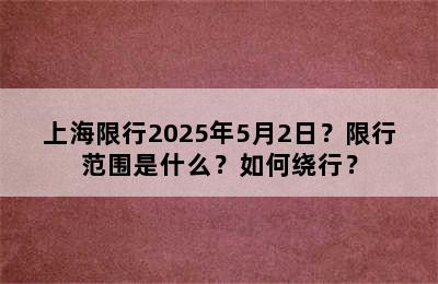 上海限行2025年5月2日？限行范围是什么？如何绕行？